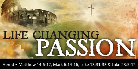 Rick Snodgrass Herod Matthew 14:6-12, Mark 6:14-16, Luke 13:31-33 & Luke 23:5-12.