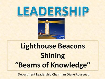 Lighthouse Beacons Shining “Beams of Knowledge” Department Leadership Chairman Diane Rousseau.