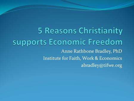 Anne Rathbone Bradley, PhD Institute for Faith, Work & Economics