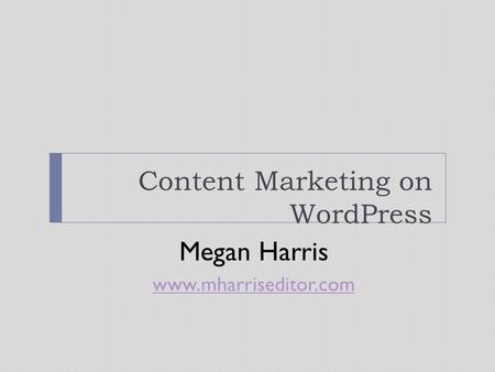 Content Marketing on WordPress Megan Harris www.mharriseditor.com.