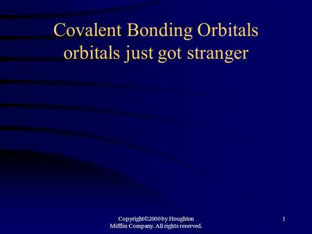 Covalent Bonding Orbitals orbitals just got stranger Copyright©2000 by Houghton Mifflin Company. All rights reserved. 1.