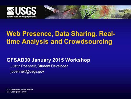 U.S. Department of the Interior U.S. Geological Survey Web Presence, Data Sharing, Real- time Analysis and Crowdsourcing GFSAD30 January 2015 Workshop.
