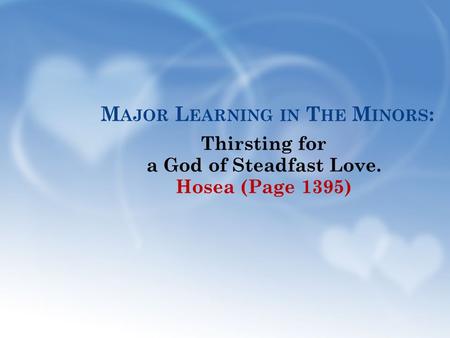 M AJOR L EARNING IN T HE M INORS : Thirsting for a God of Steadfast Love. Hosea (Page 1395)