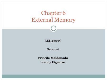 EEL 4709C Group 6 Priscila Maldonado Freddy Figueroa Chapter 6 External Memory.
