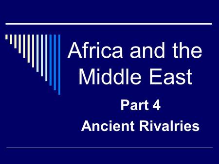 Africa and the Middle East Part 4 Ancient Rivalries.