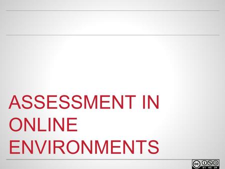 ASSESSMENT IN ONLINE ENVIRONMENTS. WELCOME o Facilitator name Position at university Contact info.