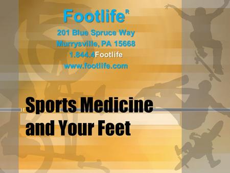 Sports Medicine and Your Feet Footlife R 201 Blue Spruce Way Murrysville, PA 15668 1.844.4Footlife www.footlife.com.