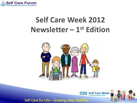 Self Care for Life – Growing older healthily. To raise awareness among health professionals, patients and the public: On the benefits of greater self.