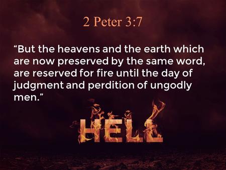 2 Peter 3:7 “But the heavens and the earth which are now preserved by the same word, are reserved for fire until the day of judgment and perdition of ungodly.