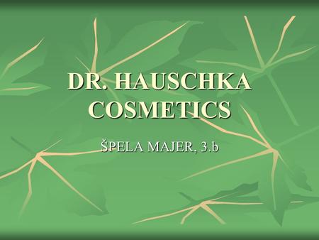 DR. HAUSCHKA COSMETICS ŠPELA MAJER, 3.b. ABOUT DR. HAUSCHKA COMPANY a different kind of company: natural cosmetics a different kind of company: natural.