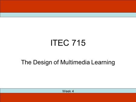 ITEC 715 The Design of Multimedia Learning Week 4.