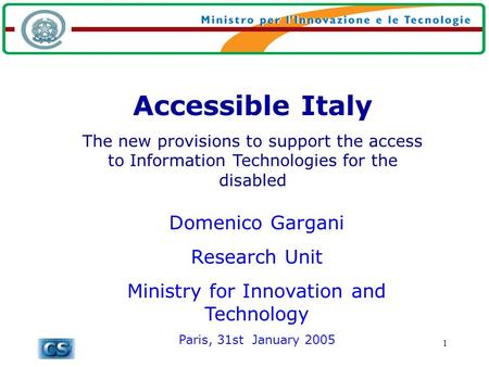 1 Accessible Italy The new provisions to support the access to Information Technologies for the disabled Domenico Gargani Research Unit Ministry for Innovation.