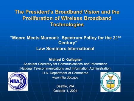 The President’s Broadband Vision and the Proliferation of Wireless Broadband Technologies “Moore Meets Marconi: Spectrum Policy for the 21 st Century”