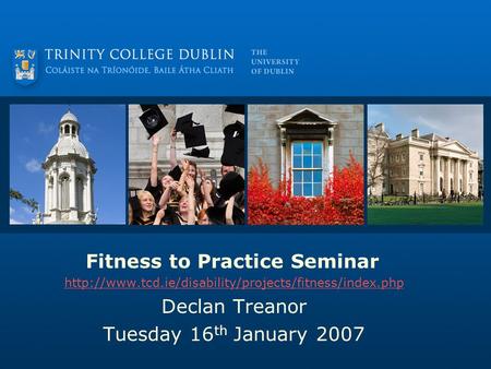 Fitness to Practice Seminar  Declan Treanor Tuesday 16 th January 2007.