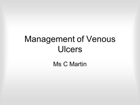 Management of Venous Ulcers Ms C Martin. Definition Chronic Venous Ulcer Open lesion between the knee and the ankle joint Remains unhealed for at least.
