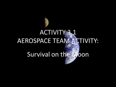 ACTIVITY 3.1 AEROSPACE TEAM ACTIVITY: Survival on the Moon.