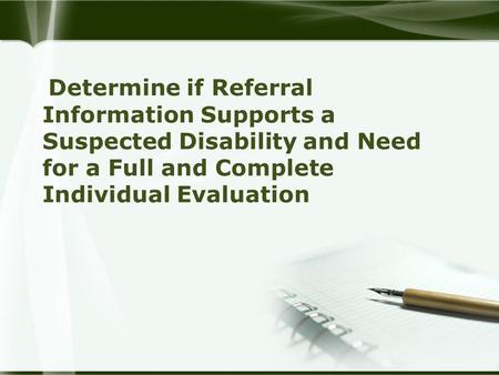Determine if Referral Information Supports a Suspected Disability and Need for a Full and Complete Individual Evaluation.