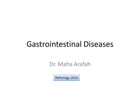 Gastrointestinal Diseases Dr. Maha Arafah Pathology, 2013.