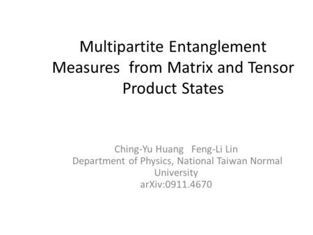Multipartite Entanglement Measures from Matrix and Tensor Product States Ching-Yu Huang Feng-Li Lin Department of Physics, National Taiwan Normal University.