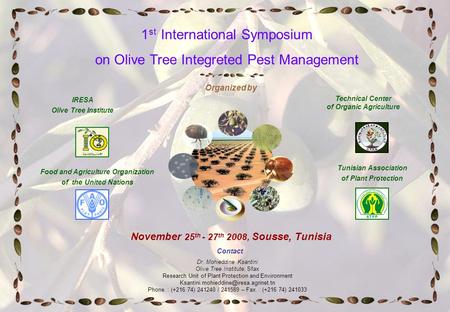 November 25 th - 27 th 2008, Sousse, Tunisia Contact Dr. Mohieddine Ksantini Olive Tree Institute, Sfax Research Unit of Plant Protection and Environment.