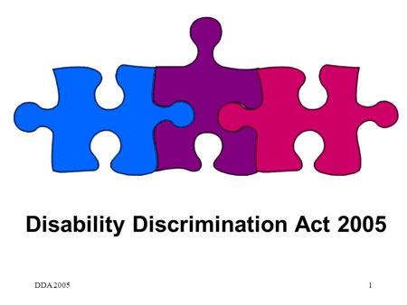 DDA 20051 Disability Discrimination Act 2005. DDA 20052 Disability Discrimination Act 2005 Disability equality duties general duty specific duty Definitions.