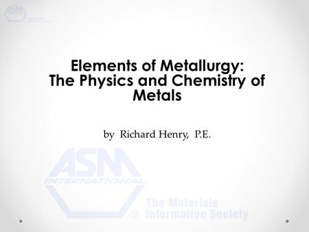 Elements of Metallurgy: The Physics and Chemistry of Metals by Richard Henry, P.E.