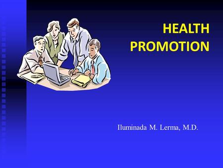 HEALTH PROMOTION Iluminada M. Lerma, M.D.. A planned combination of educational, political, regulatory, and organizational supports for actions and conditions.
