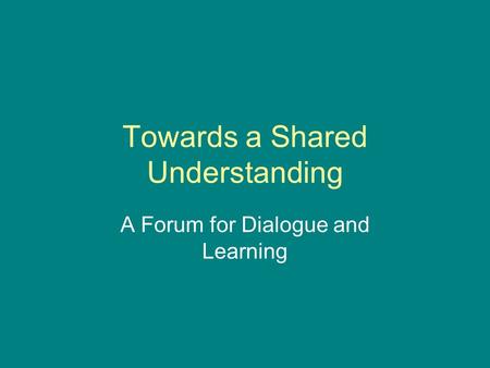 Towards a Shared Understanding A Forum for Dialogue and Learning.