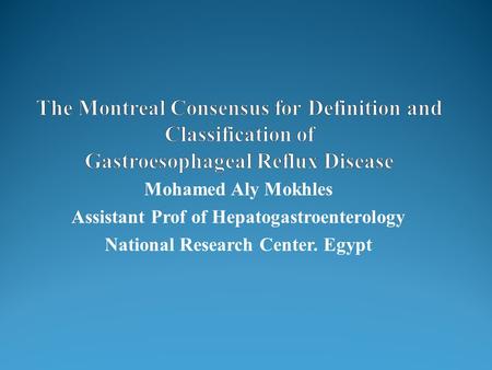 Mohamed Aly Mokhles Assistant Prof of Hepatogastroenterology National Research Center. Egypt.