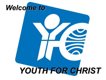 Welcome to YOUTH FOR CHRIST. 2 Corinthians 5:14-15 …Christ’s love controls us. Since we believe that Christ died for all, we also believe that we have.