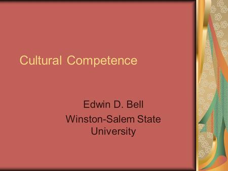 Cultural Competence Edwin D. Bell Winston-Salem State University.
