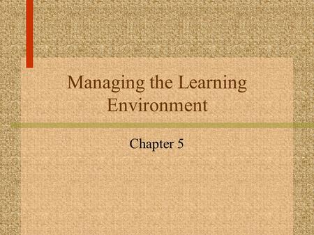 Managing the Learning Environment Chapter 5. Managing the Learning Environment Set the tone of the session Communicate expectations Adapt delivery as.