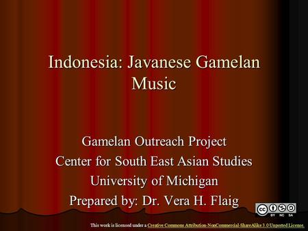 Indonesia: Javanese Gamelan Music Gamelan Outreach Project Center for South East Asian Studies University of Michigan Prepared by: Dr. Vera H. Flaig This.