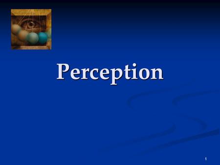1 Perception. 2 Perception The process of selecting, organizing, and interpreting sensory information, which enables us to recognize meaningful objects.