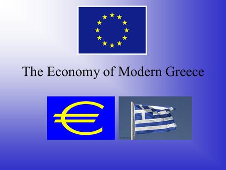 The Economy of Modern Greece. Some of the Facts GDP (PPP) $305,595 billion (2006) GDP growth 3.6% GDP per capita $33,004 (2006) GDP by sector agriculture.