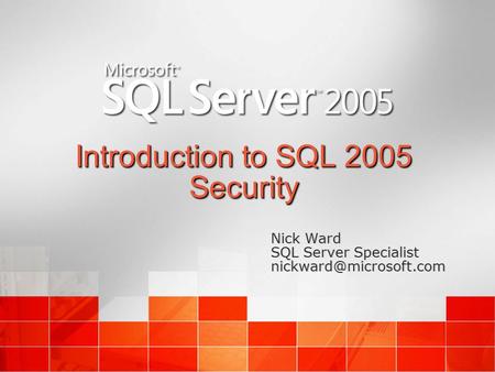 Introduction to SQL 2005 Security Nick Ward SQL Server Specialist Nick Ward SQL Server Specialist