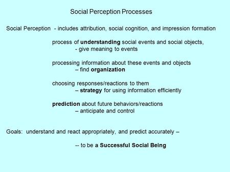 Social Perception Processes Social Perception - includes attribution, social cognition, and impression formation process of understanding social events.