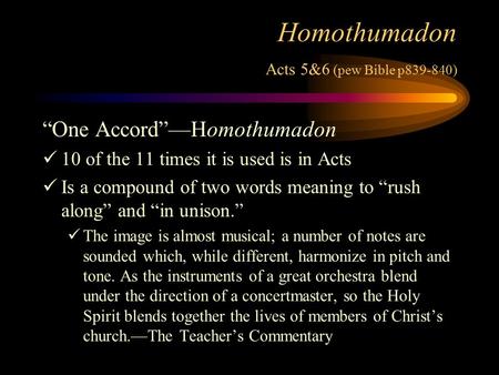 Homothumadon Acts 5&6 (pew Bible p839-840) “One Accord”—Homothumadon 1 0 of the 11 times it is used is in Acts I s a compound of two words meaning to “rush.