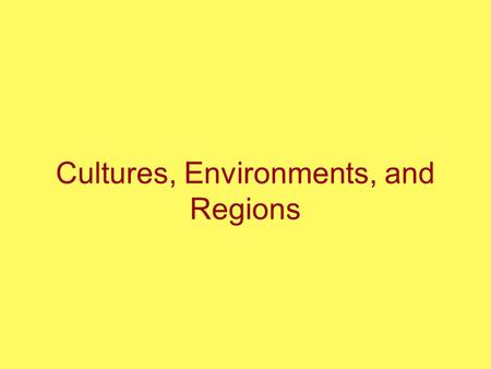 Cultures, Environments, and Regions. Culture Culture closely identified with anthropology –Has many definitions –An all-encompassing term Identifies tangible.