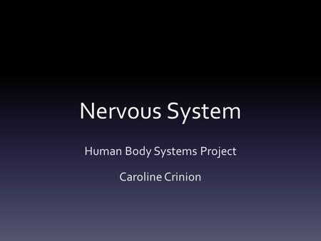 Nervous System Human Body Systems Project Caroline Crinion.