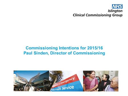 Commissioning Intentions for 2015/16 Paul Sinden, Director of Commissioning.
