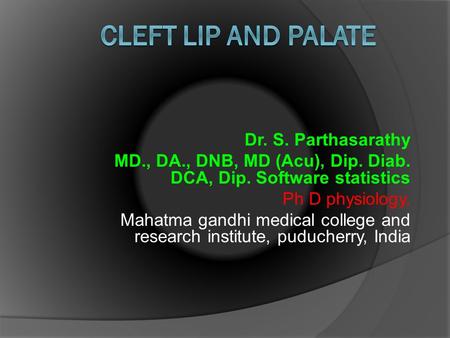 Dr. S. Parthasarathy MD., DA., DNB, MD (Acu), Dip. Diab. DCA, Dip. Software statistics Ph D physiology. Mahatma gandhi medical college and research institute,