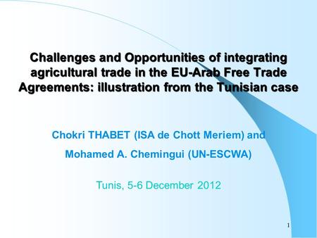 Challenges and Opportunities of integrating agricultural trade in the EU-Arab Free Trade Agreements: illustration from the Tunisian case Chokri THABET.
