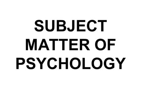 SUBJECT MATTER OF PSYCHOLOGY. You may be interested to know that what psychologists study?