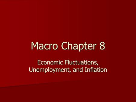 Macro Chapter 8 Economic Fluctuations, Unemployment, and Inflation.