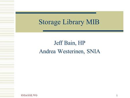 SNIA SML WG 1 Storage Library MIB Jeff Bain, HP Andrea Westerinen, SNIA.