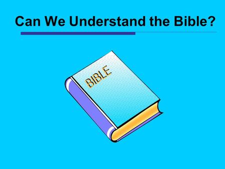 Can We Understand the Bible?. “For this is good and acceptable in the sight of God our Savior, who desires all men to be saved and to come to the knowledge.