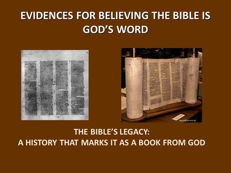 EVIDENCES FOR BELIEVING THE BIBLE IS GOD’S WORD THE BIBLE’S LEGACY: A HISTORY THAT MARKS IT AS A BOOK FROM GOD.