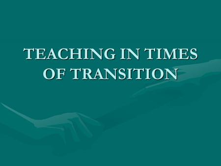 TEACHING IN TIMES OF TRANSITION. Session 1 “Teachers: Making a Difference”