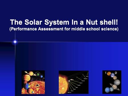 The Solar System In a Nut shell! (Performance Assessment for middle school science)
